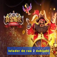 lutador de rua 2 dublado